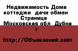 Недвижимость Дома, коттеджи, дачи обмен - Страница 2 . Московская обл.,Дубна г.